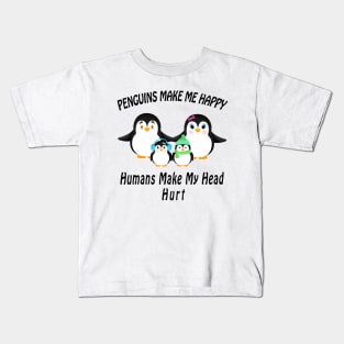 cute penguins make me happy humans make my head hurt Kids T-Shirt